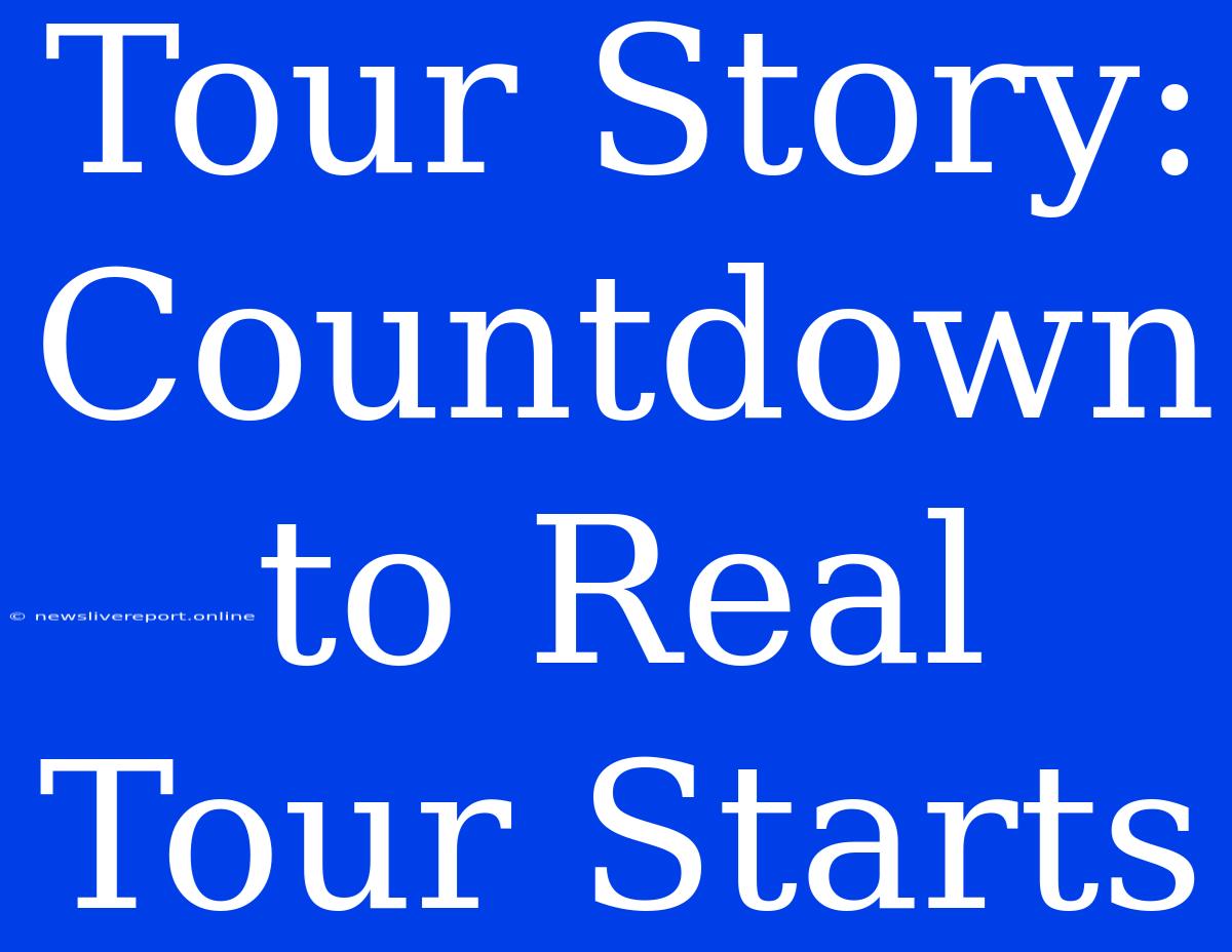 Tour Story: Countdown To Real Tour Starts