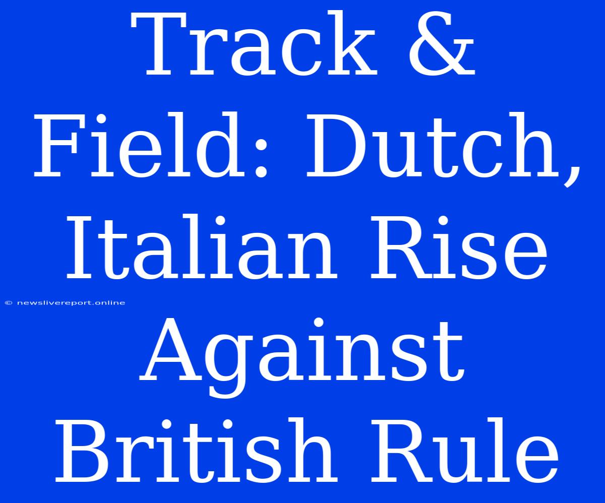 Track & Field: Dutch, Italian Rise Against British Rule