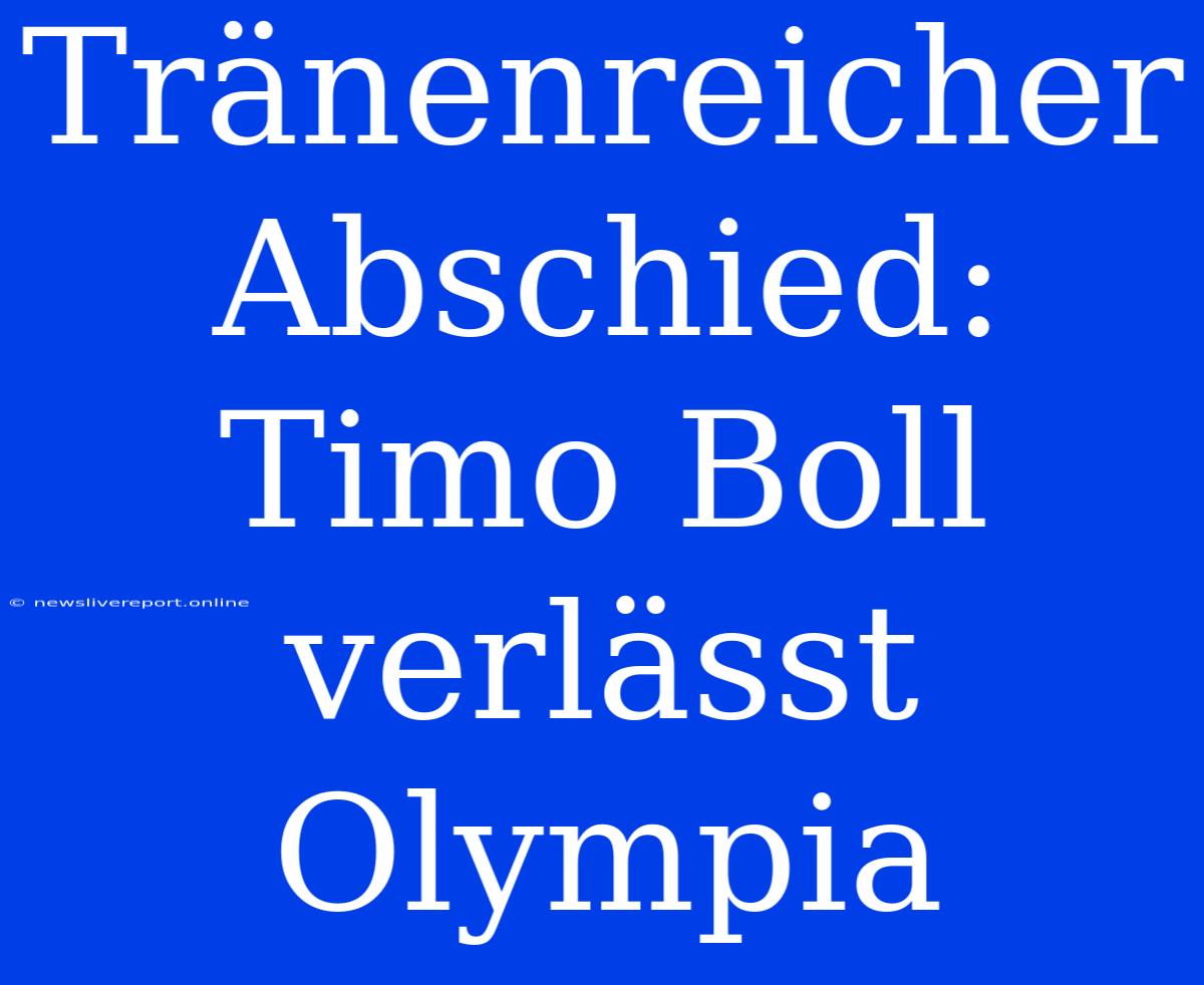 Tränenreicher Abschied: Timo Boll Verlässt Olympia