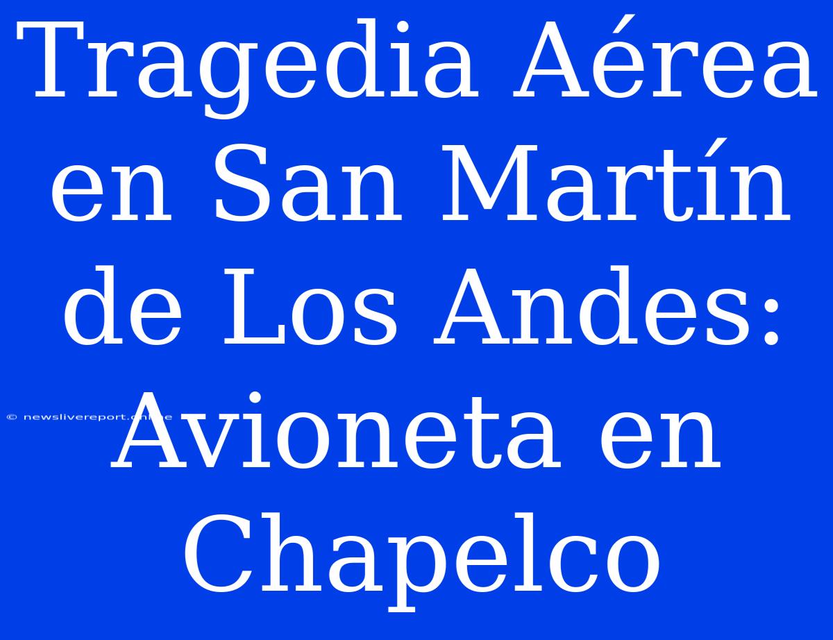 Tragedia Aérea En San Martín De Los Andes: Avioneta En Chapelco