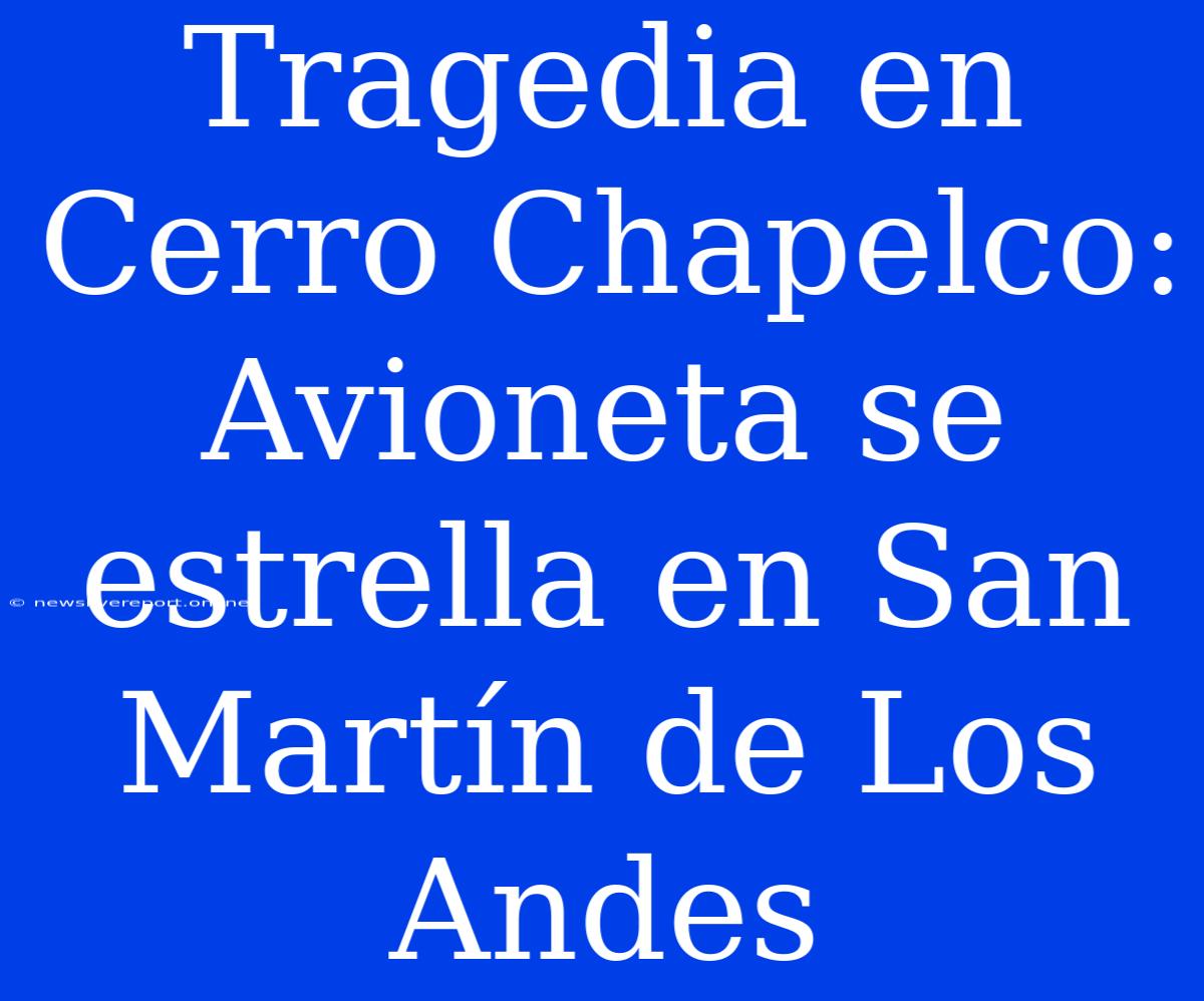 Tragedia En Cerro Chapelco: Avioneta Se Estrella En San Martín De Los Andes