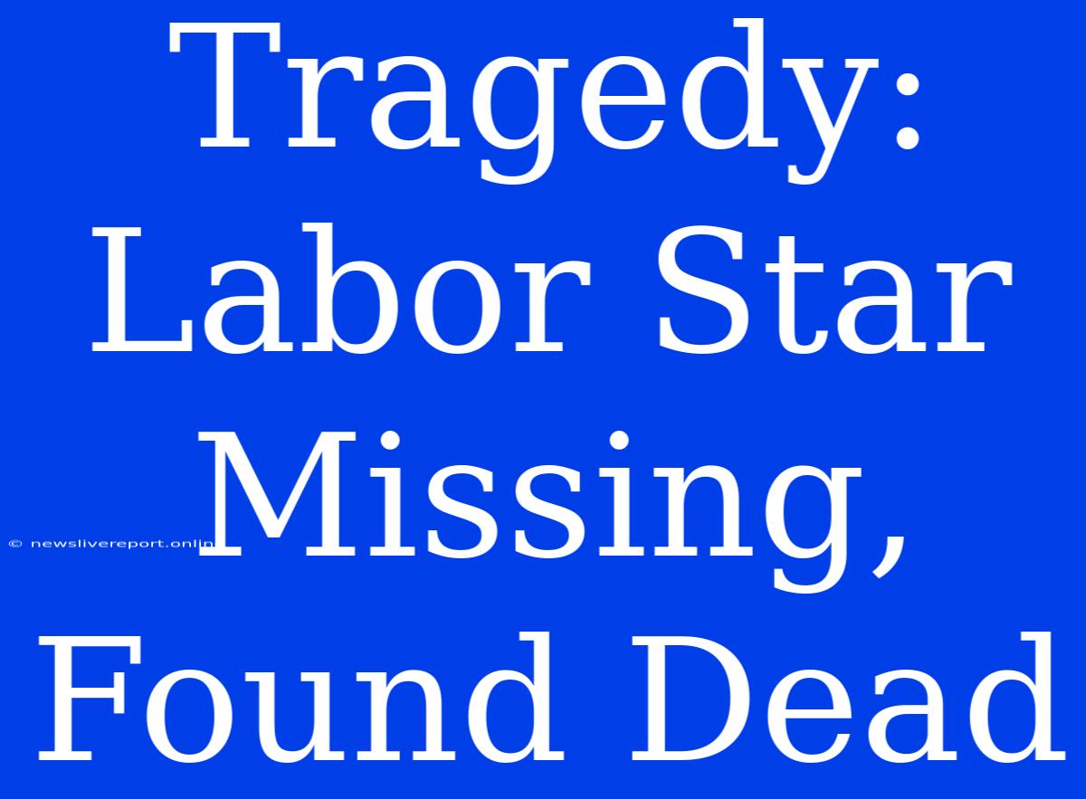 Tragedy: Labor Star Missing, Found Dead