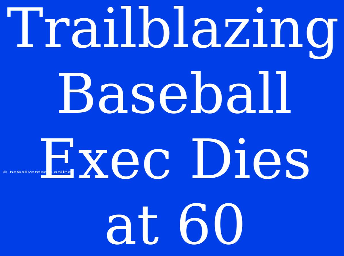 Trailblazing Baseball Exec Dies At 60