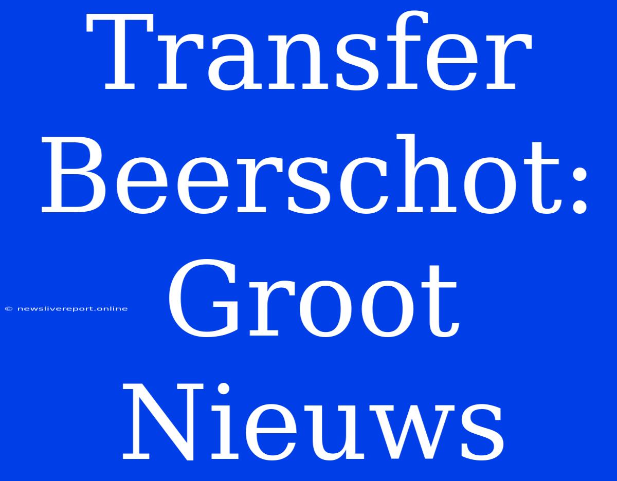 Transfer Beerschot: Groot Nieuws