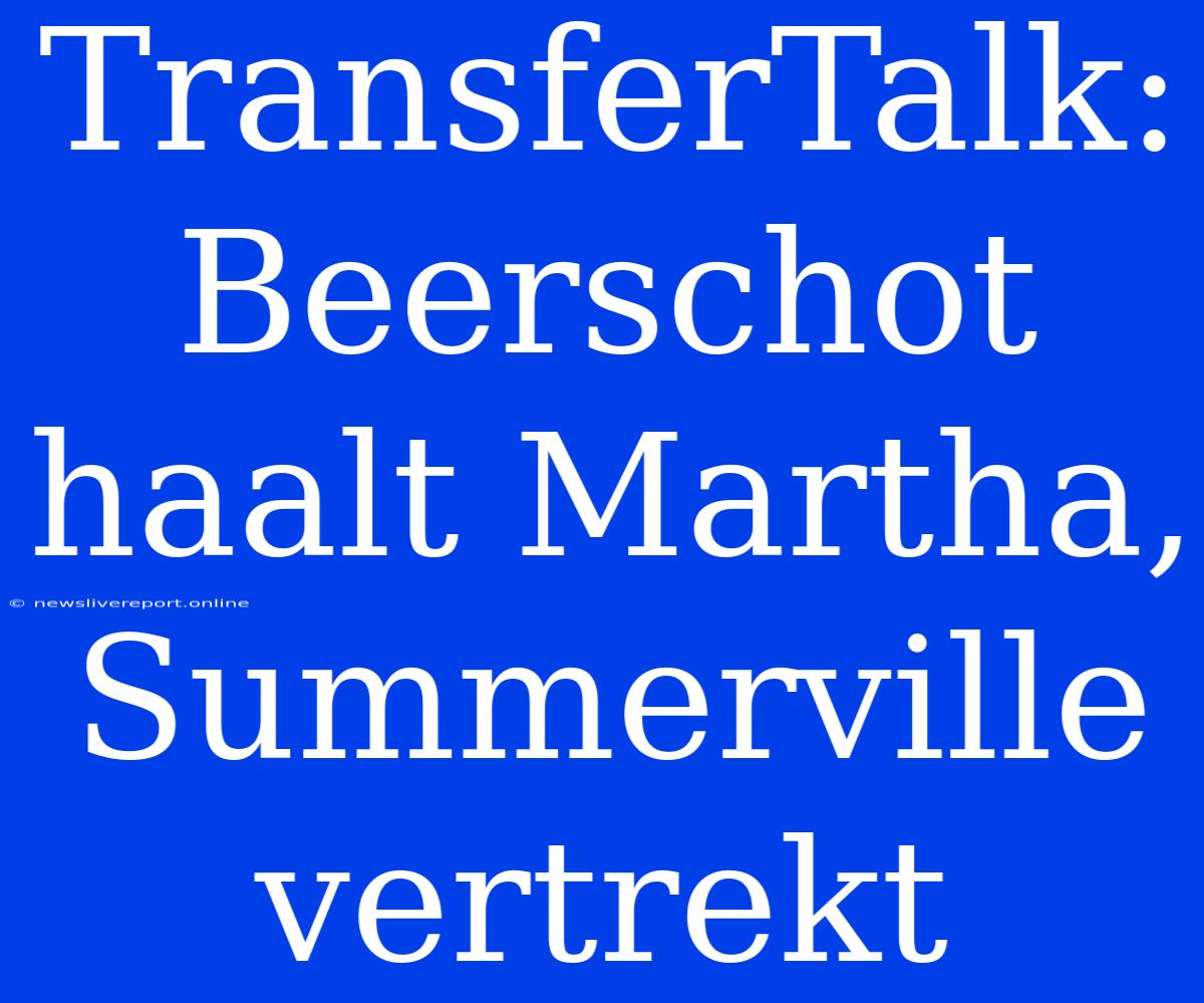 TransferTalk: Beerschot Haalt Martha, Summerville Vertrekt