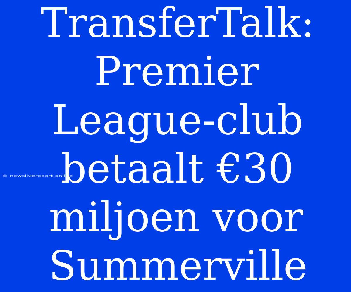 TransferTalk: Premier League-club Betaalt €30 Miljoen Voor Summerville