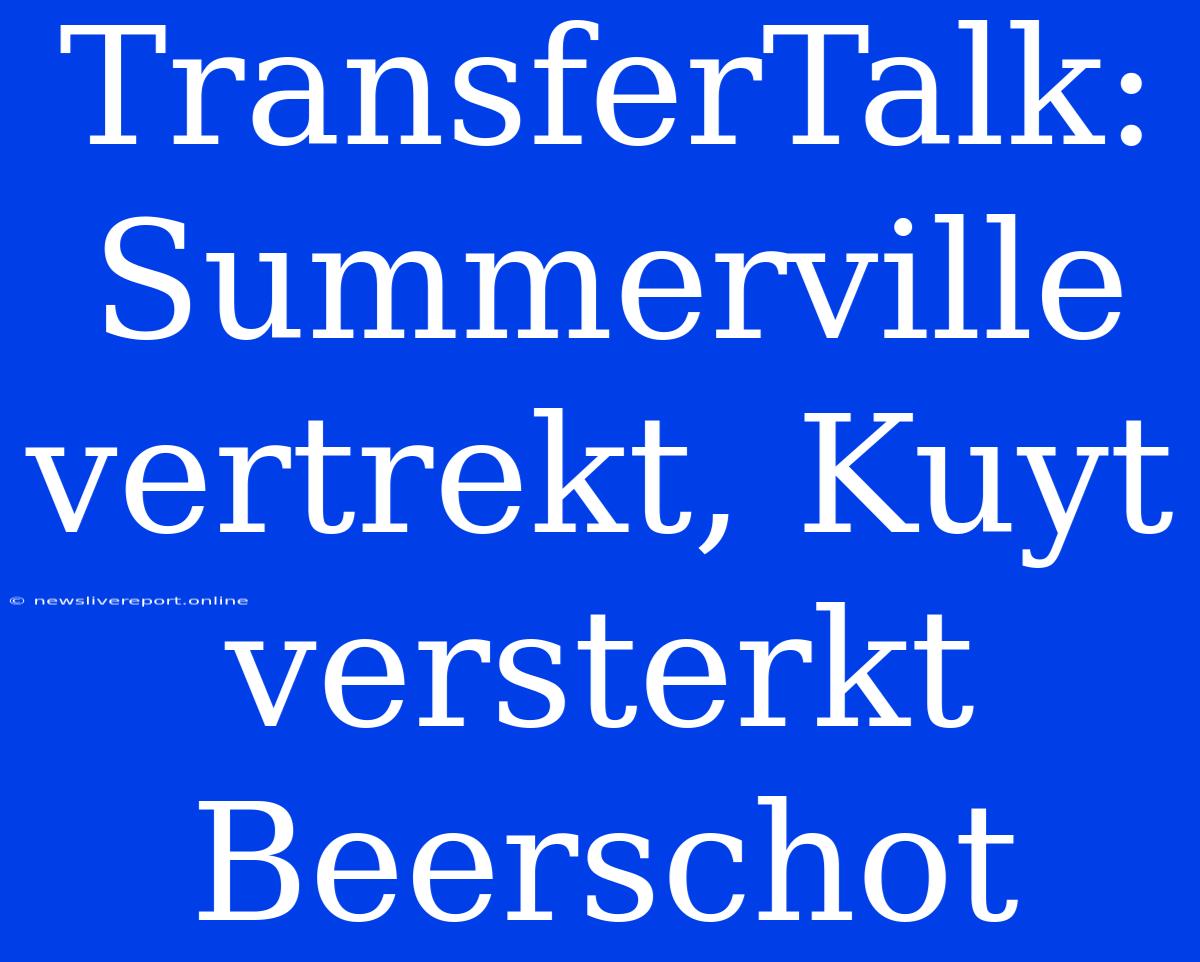 TransferTalk: Summerville Vertrekt, Kuyt Versterkt Beerschot