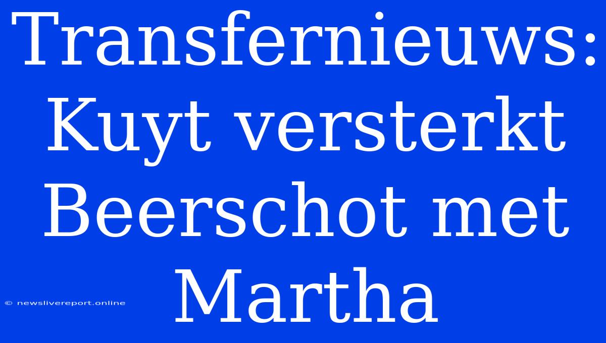 Transfernieuws: Kuyt Versterkt Beerschot Met Martha