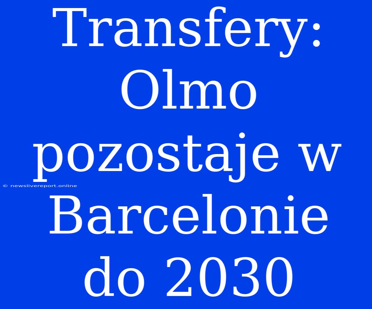 Transfery: Olmo Pozostaje W Barcelonie Do 2030