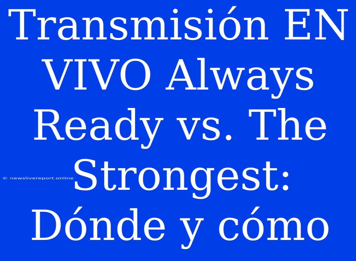 Transmisión EN VIVO Always Ready Vs. The Strongest: Dónde Y Cómo