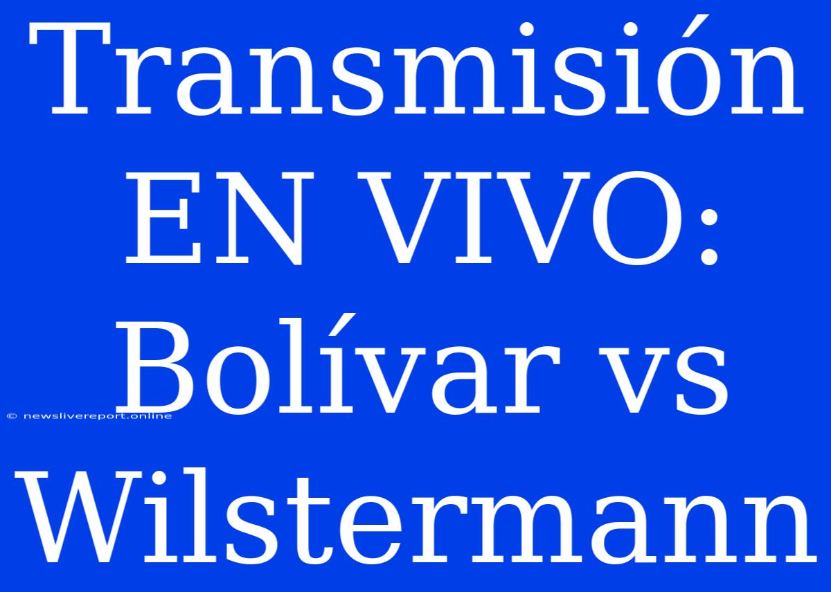 Transmisión EN VIVO: Bolívar Vs Wilstermann