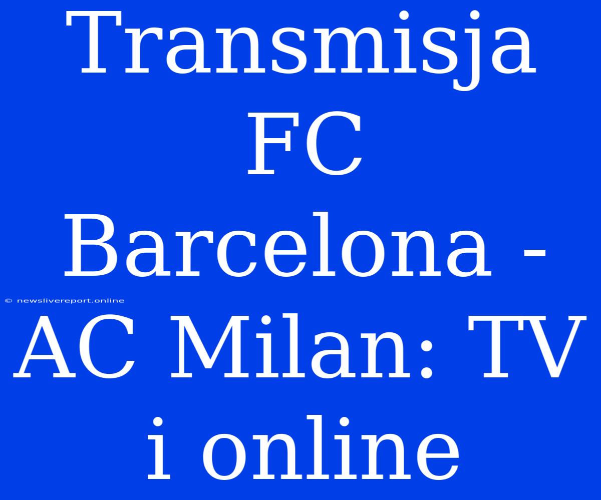 Transmisja FC Barcelona - AC Milan: TV I Online