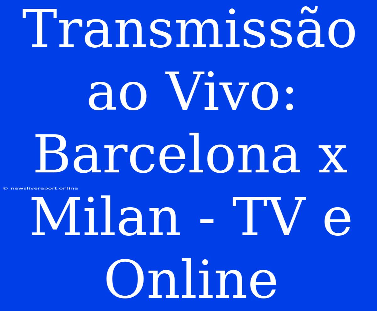 Transmissão Ao Vivo: Barcelona X Milan - TV E Online