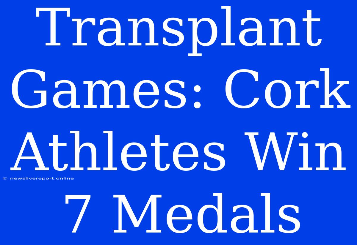 Transplant Games: Cork Athletes Win 7 Medals