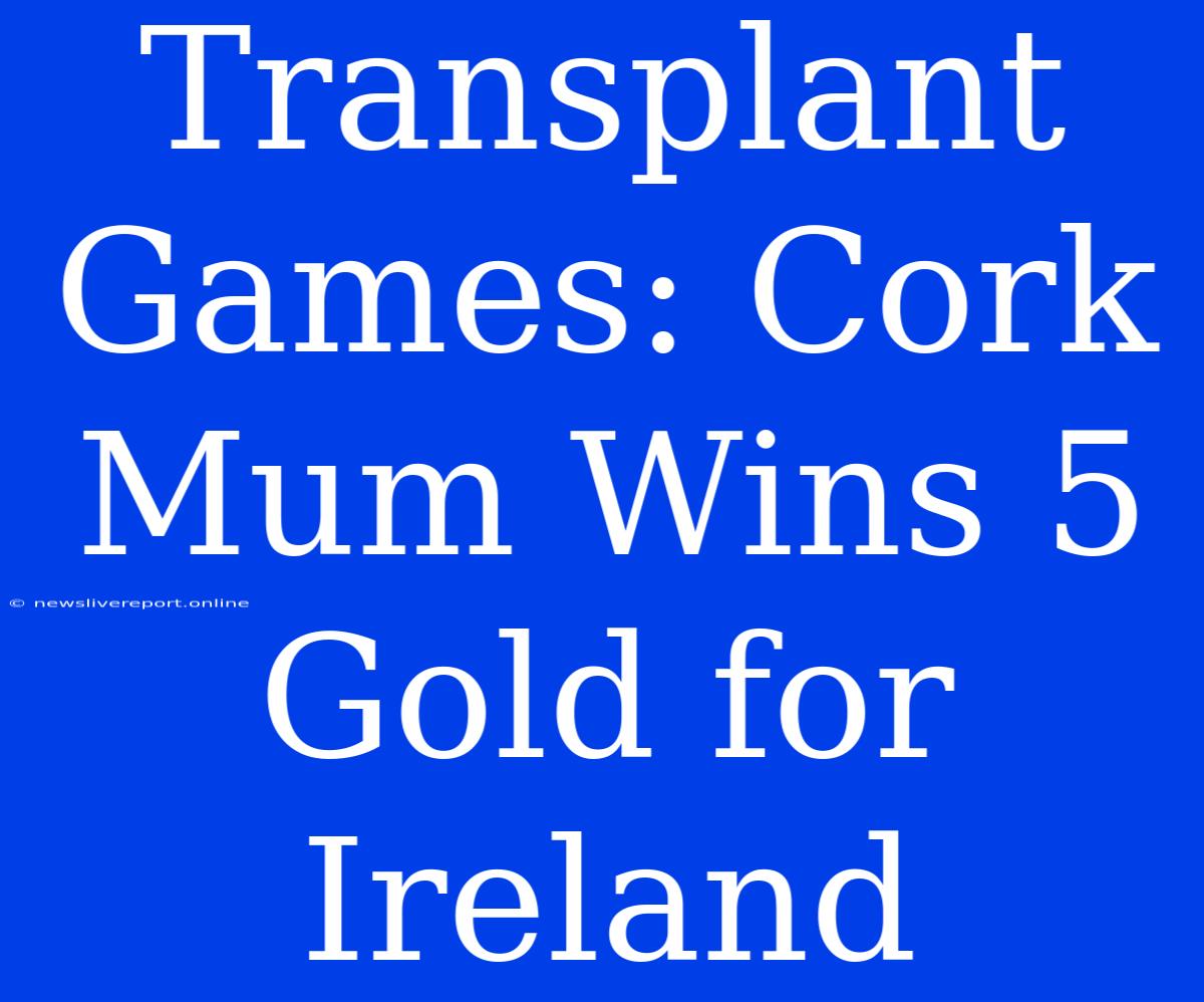 Transplant Games: Cork Mum Wins 5 Gold For Ireland