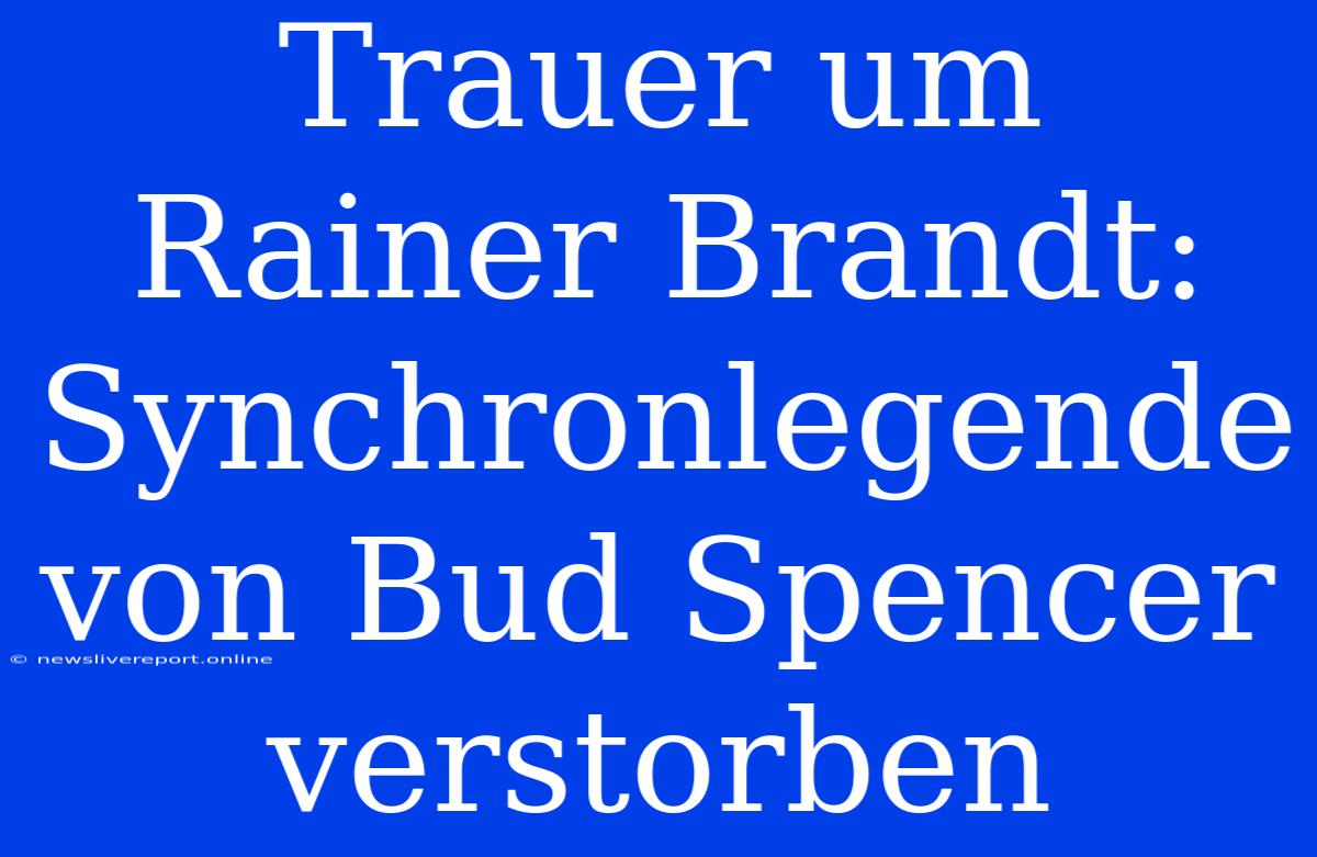 Trauer Um Rainer Brandt: Synchronlegende Von Bud Spencer Verstorben