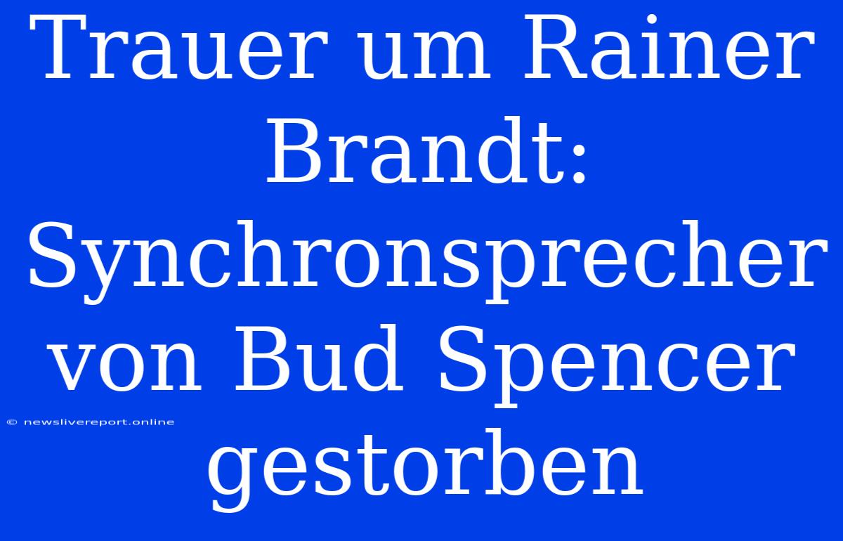 Trauer Um Rainer Brandt: Synchronsprecher Von Bud Spencer Gestorben