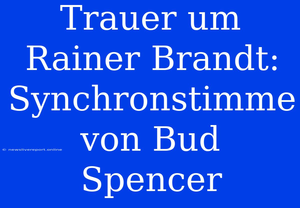 Trauer Um Rainer Brandt: Synchronstimme Von Bud Spencer