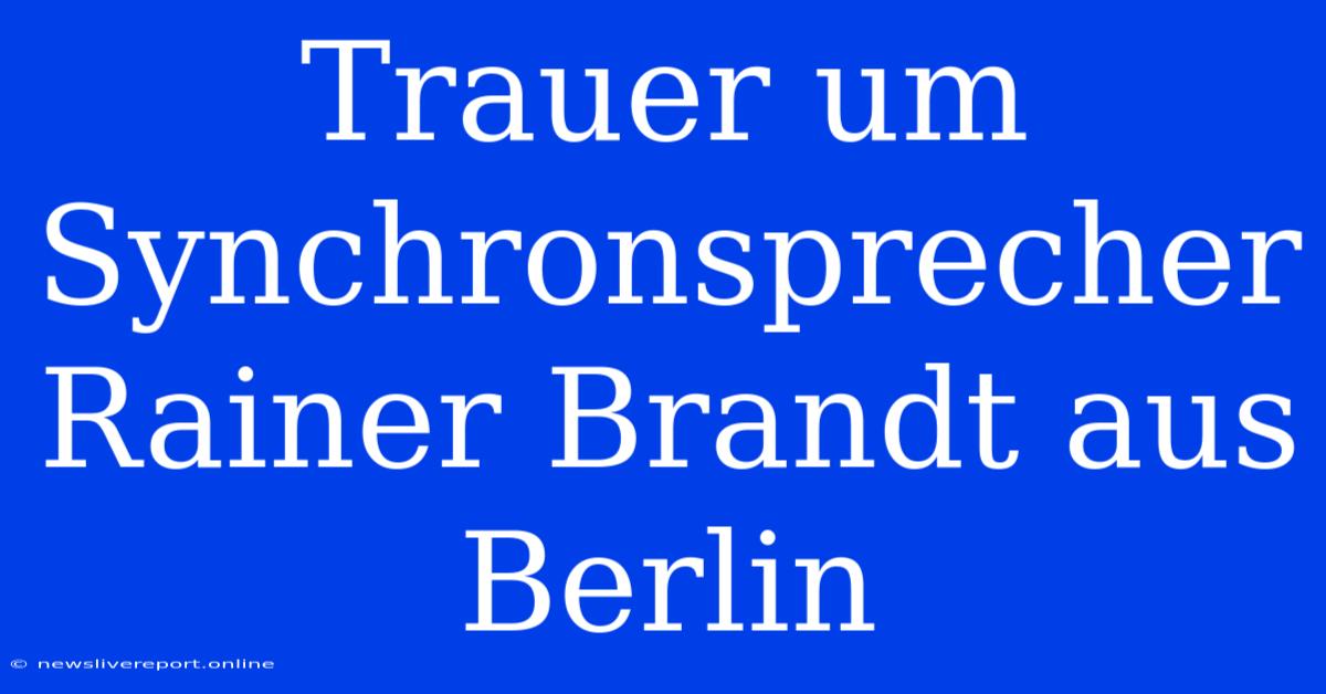 Trauer Um Synchronsprecher Rainer Brandt Aus Berlin