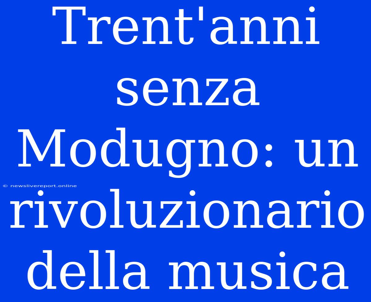 Trent'anni Senza Modugno: Un Rivoluzionario Della Musica