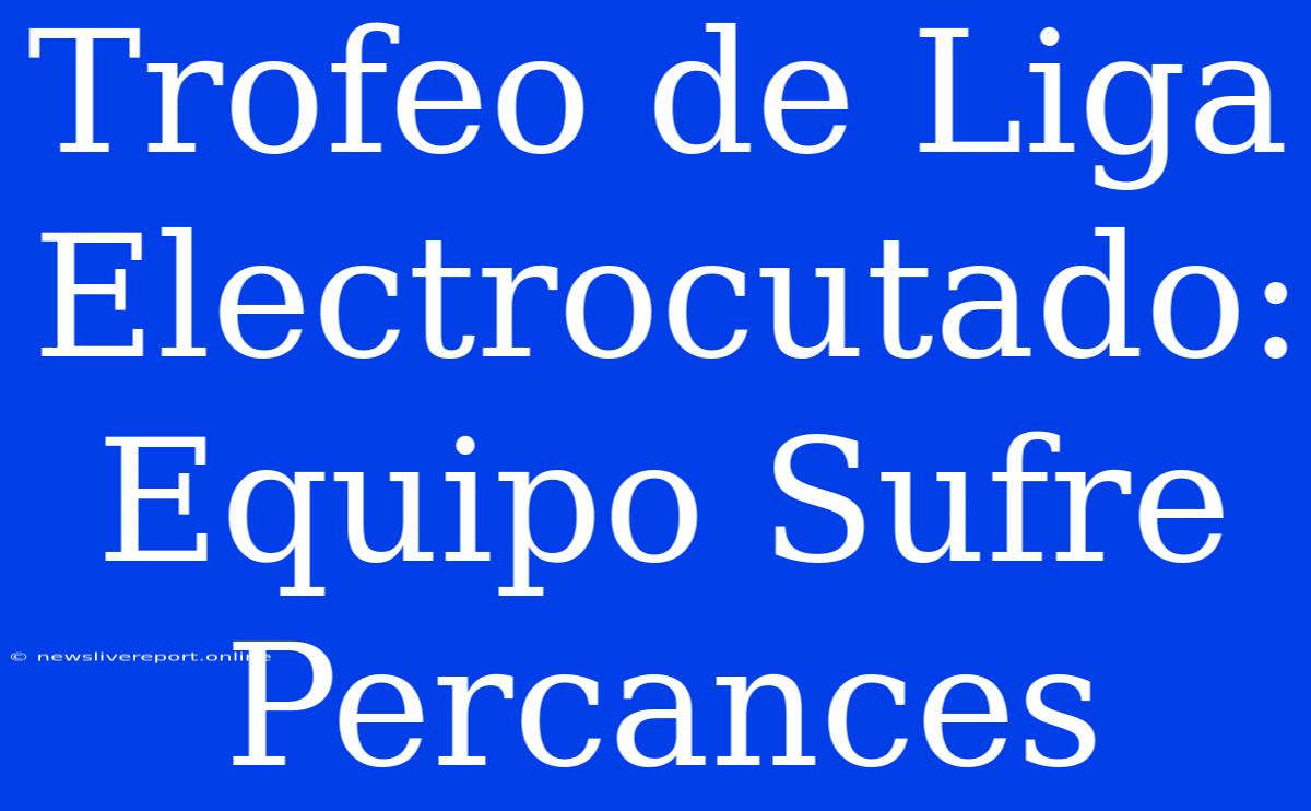 Trofeo De Liga Electrocutado: Equipo Sufre Percances