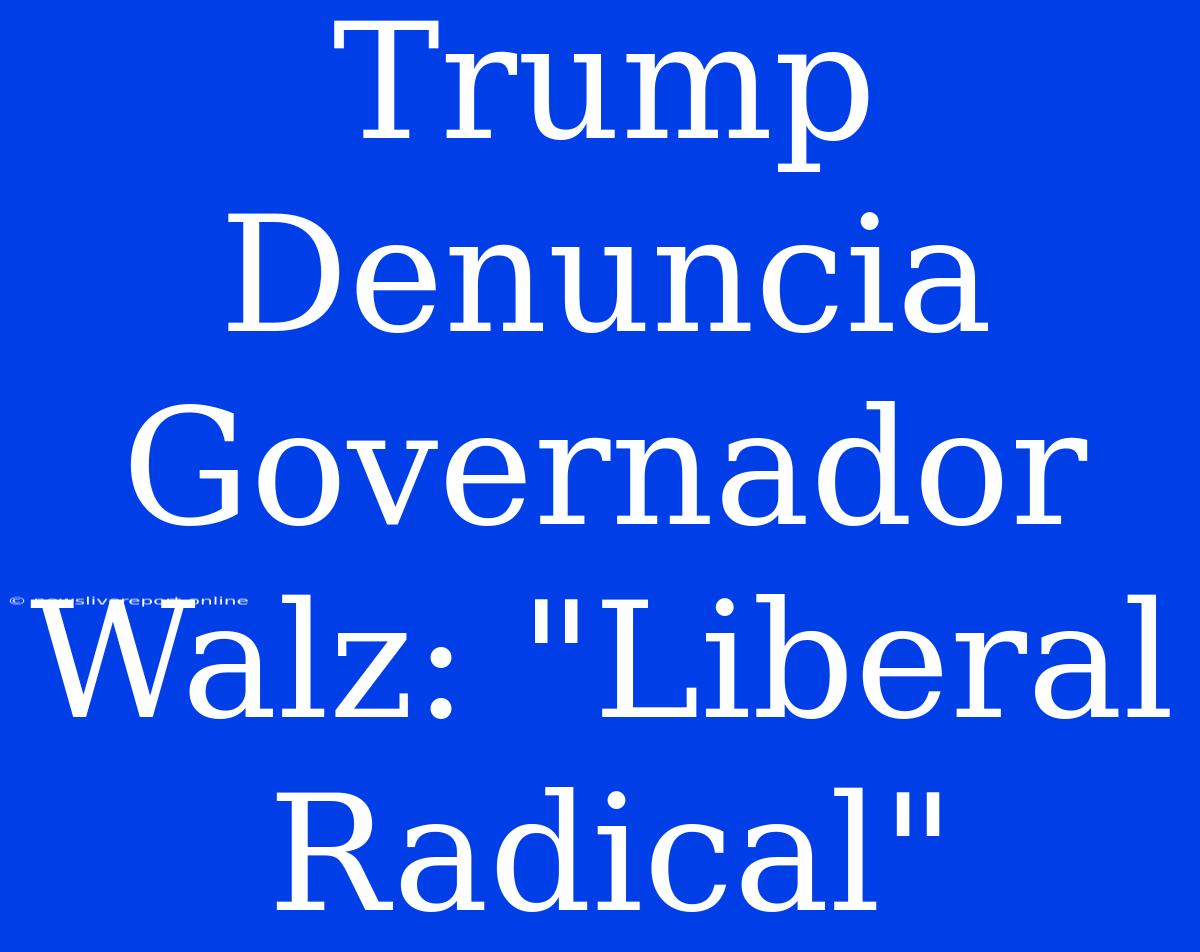 Trump Denuncia Governador Walz: 