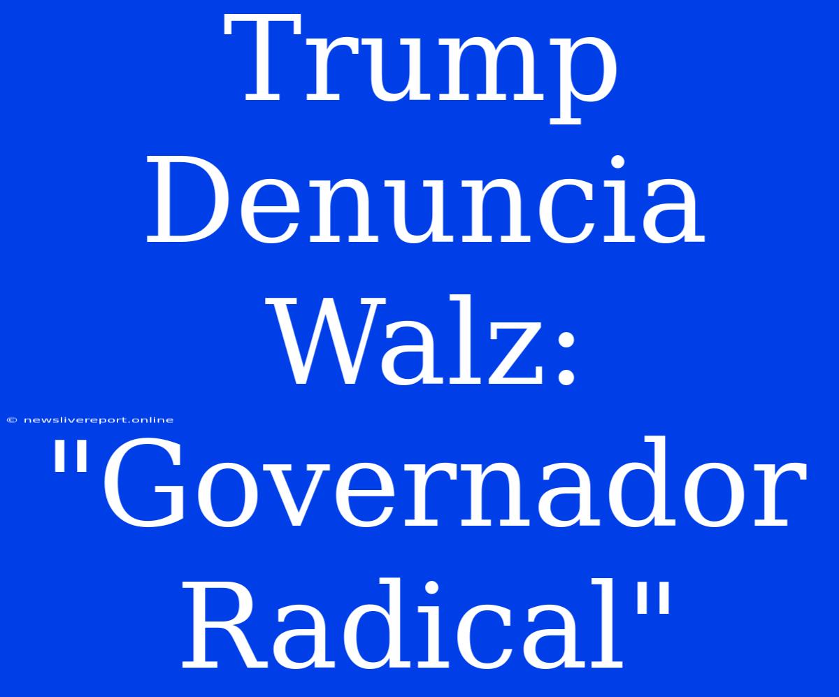 Trump Denuncia Walz: 