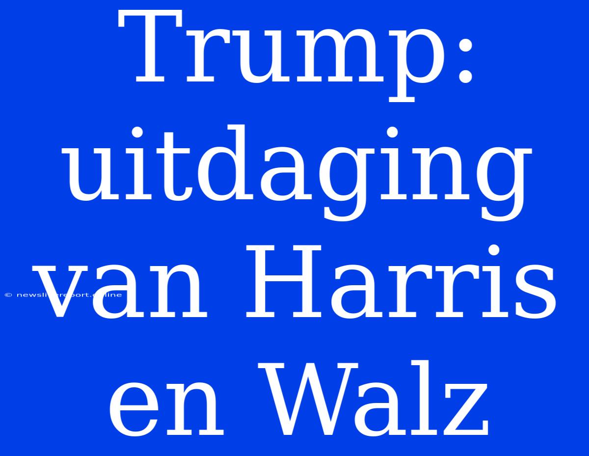 Trump: Uitdaging Van Harris En Walz