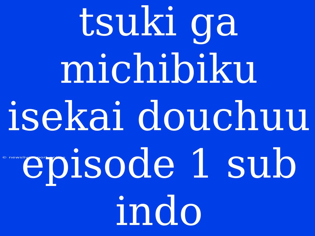 Tsuki Ga Michibiku Isekai Douchuu Episode 1 Sub Indo