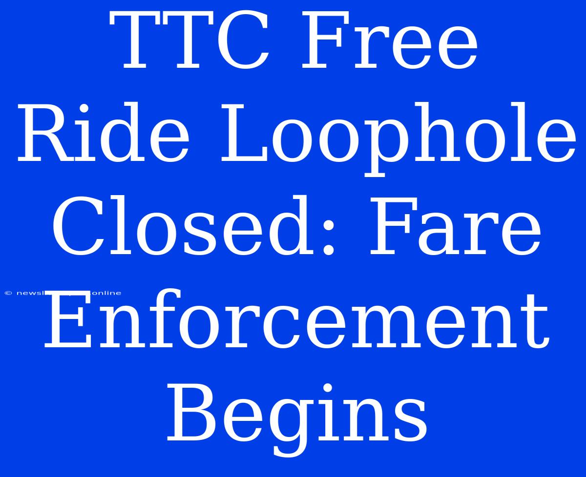 TTC Free Ride Loophole Closed: Fare Enforcement Begins