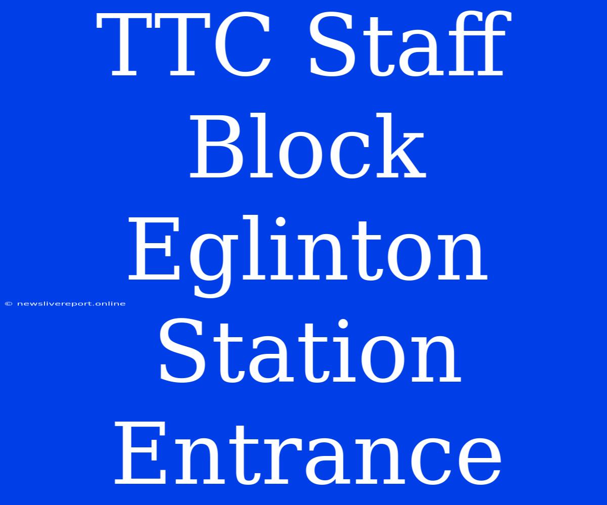 TTC Staff Block Eglinton Station Entrance