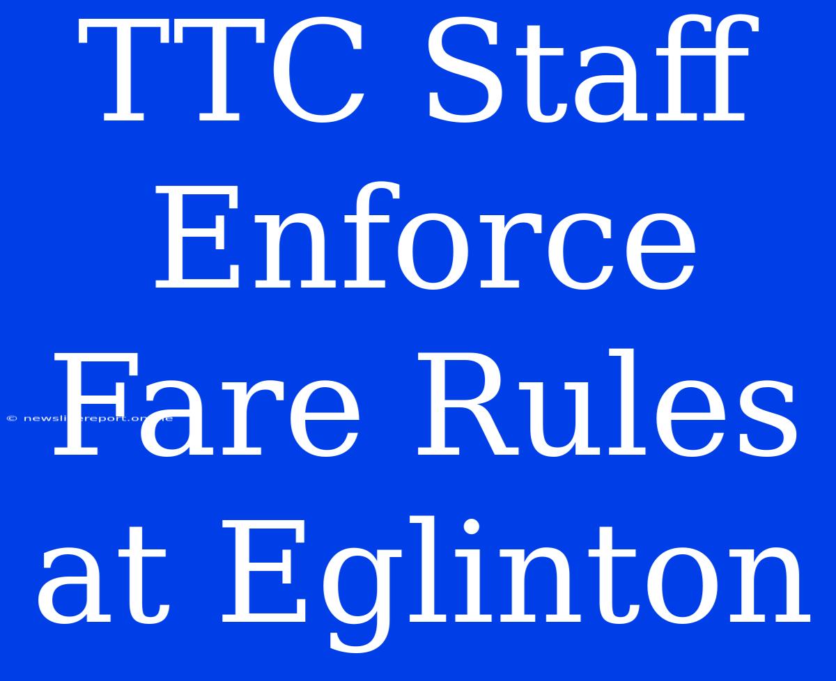 TTC Staff Enforce Fare Rules At Eglinton