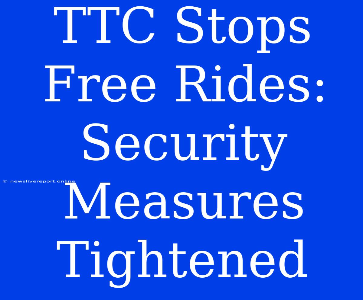 TTC Stops Free Rides: Security Measures Tightened