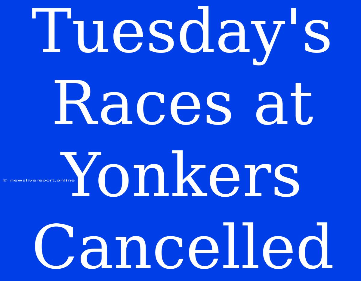 Tuesday's Races At Yonkers Cancelled