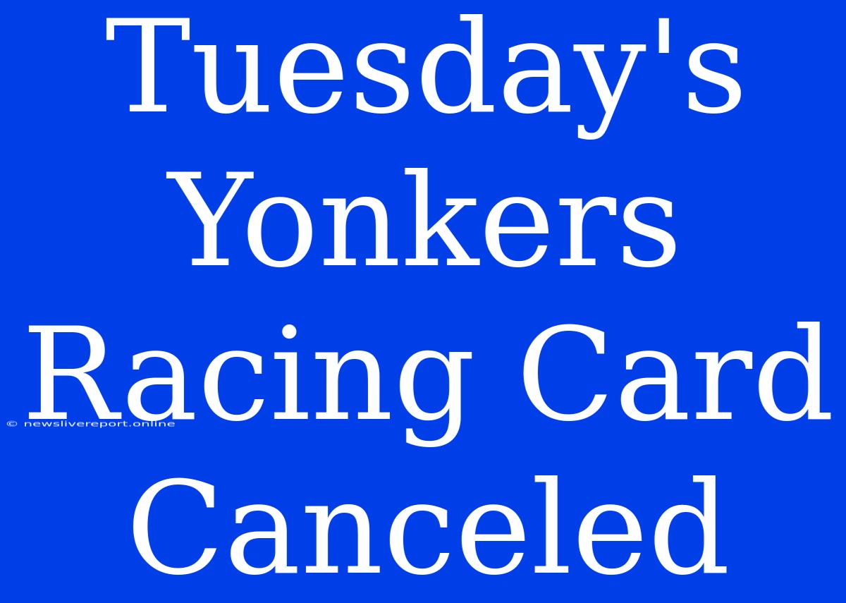 Tuesday's Yonkers Racing Card Canceled