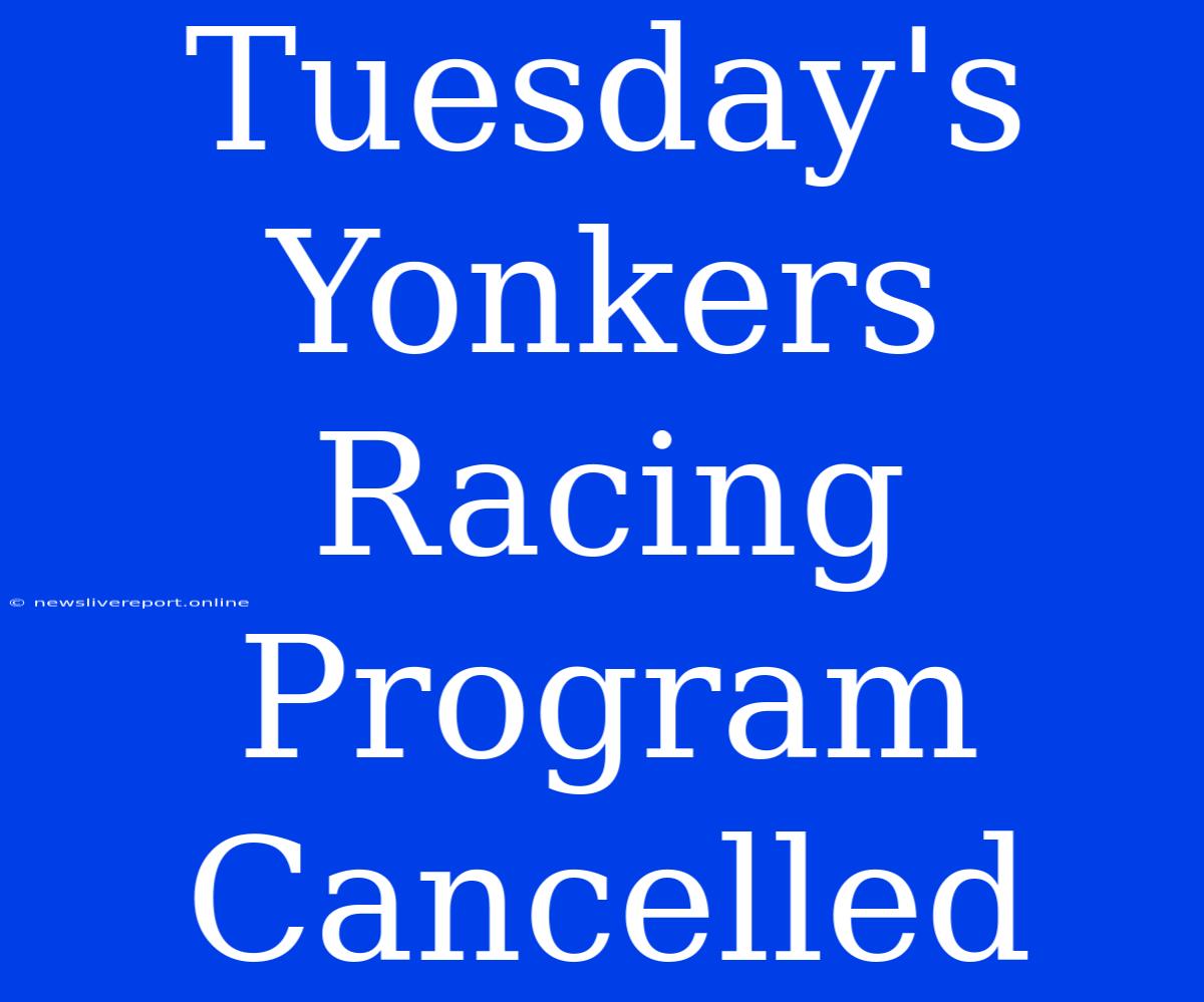 Tuesday's Yonkers Racing Program Cancelled