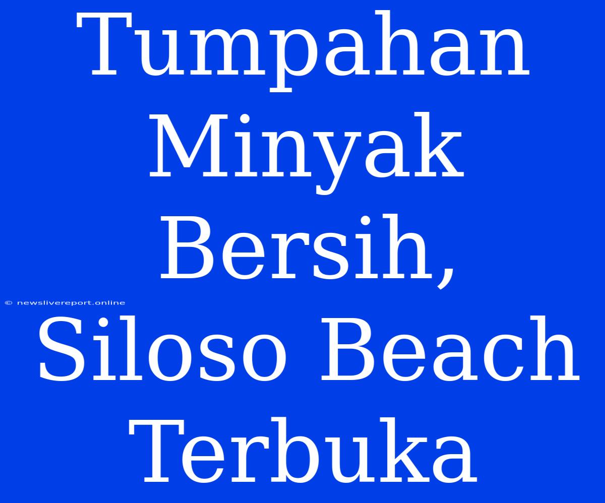 Tumpahan Minyak Bersih, Siloso Beach Terbuka