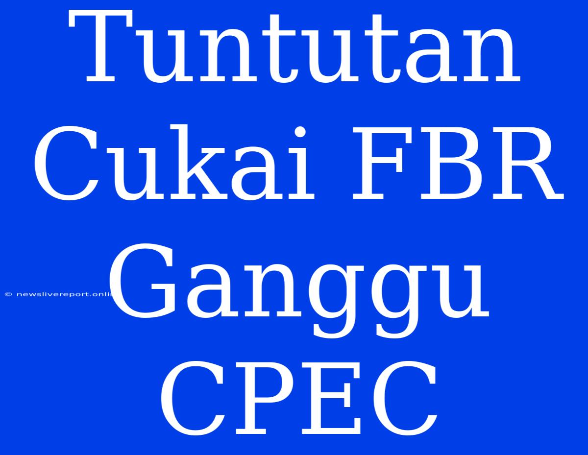 Tuntutan Cukai FBR Ganggu CPEC