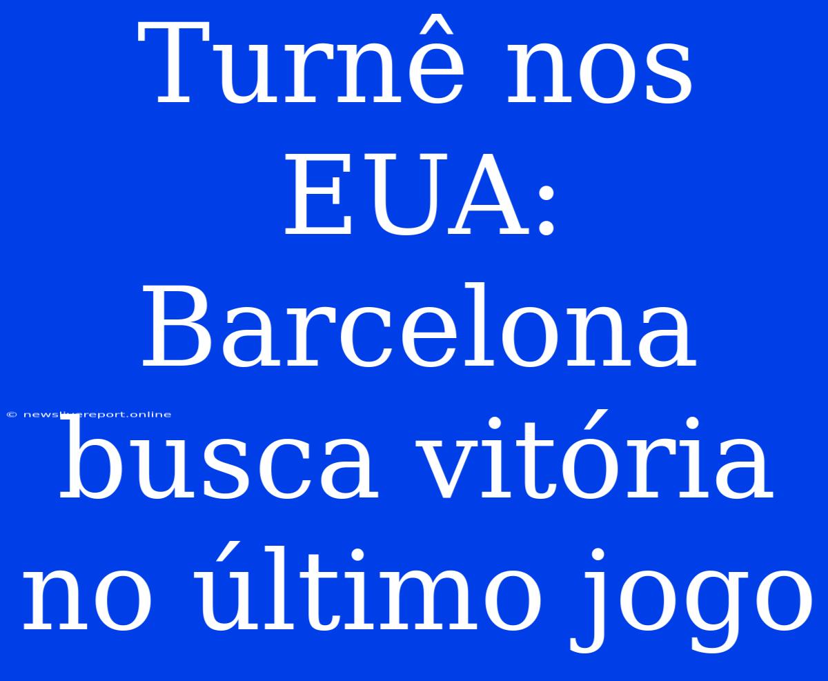 Turnê Nos EUA: Barcelona Busca Vitória No Último Jogo