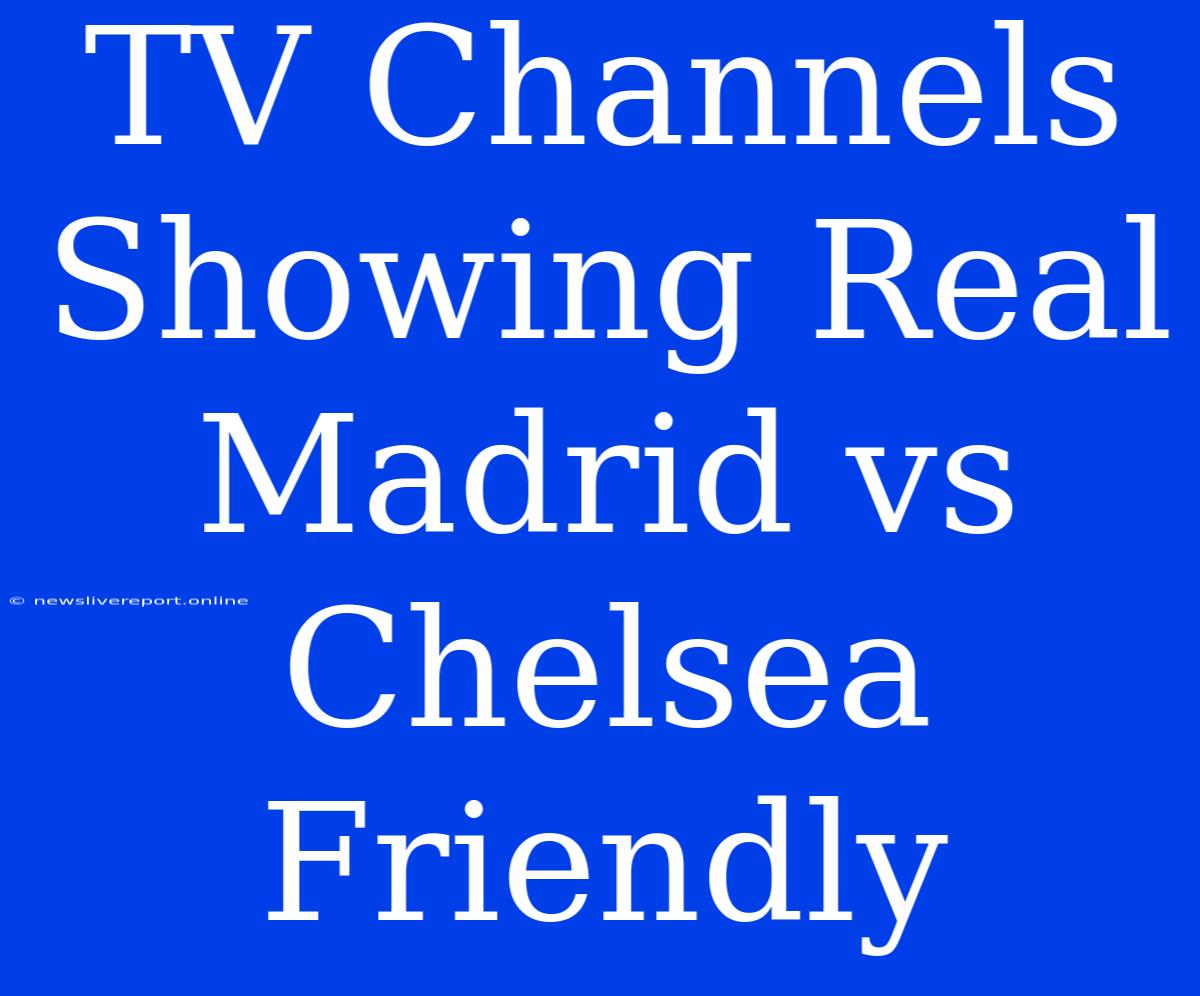 TV Channels Showing Real Madrid Vs Chelsea Friendly