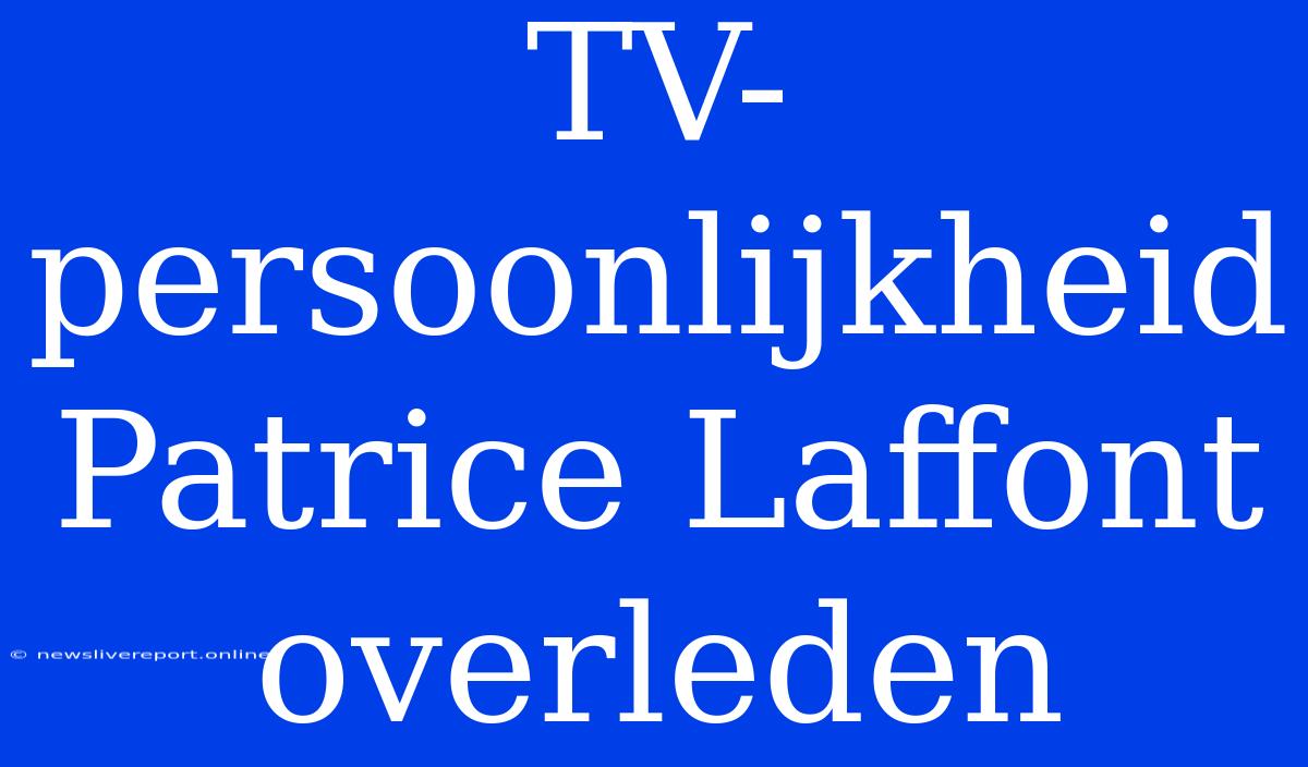 TV-persoonlijkheid Patrice Laffont Overleden