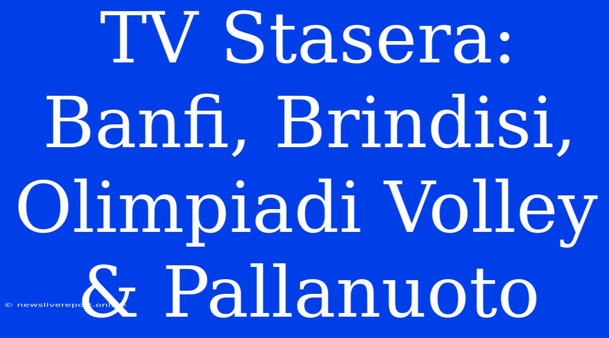 TV Stasera: Banfi, Brindisi, Olimpiadi Volley & Pallanuoto