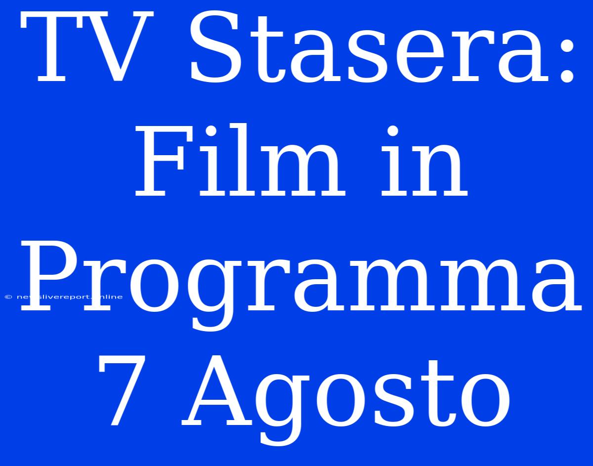 TV Stasera: Film In Programma 7 Agosto