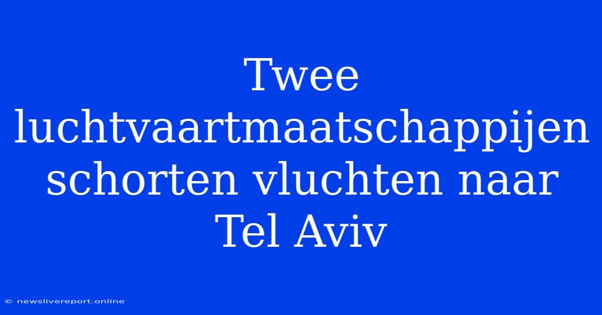 Twee Luchtvaartmaatschappijen Schorten Vluchten Naar Tel Aviv