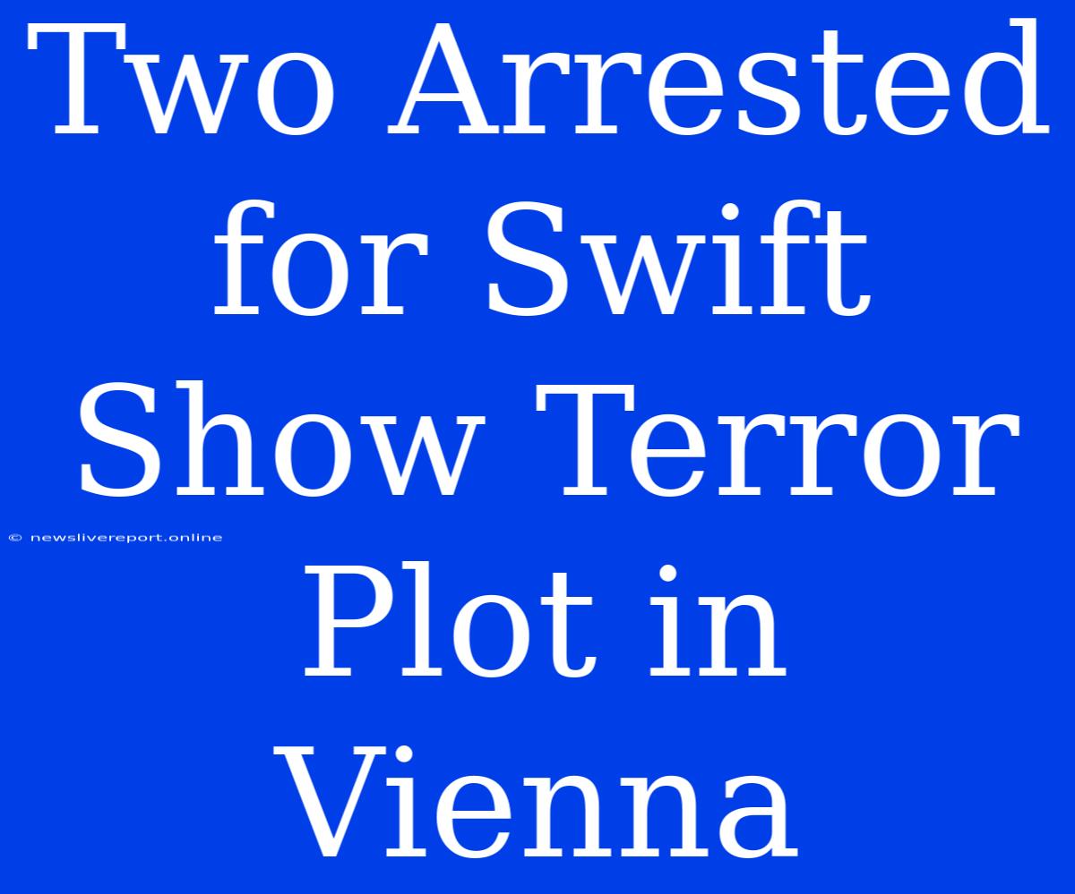 Two Arrested For Swift Show Terror Plot In Vienna