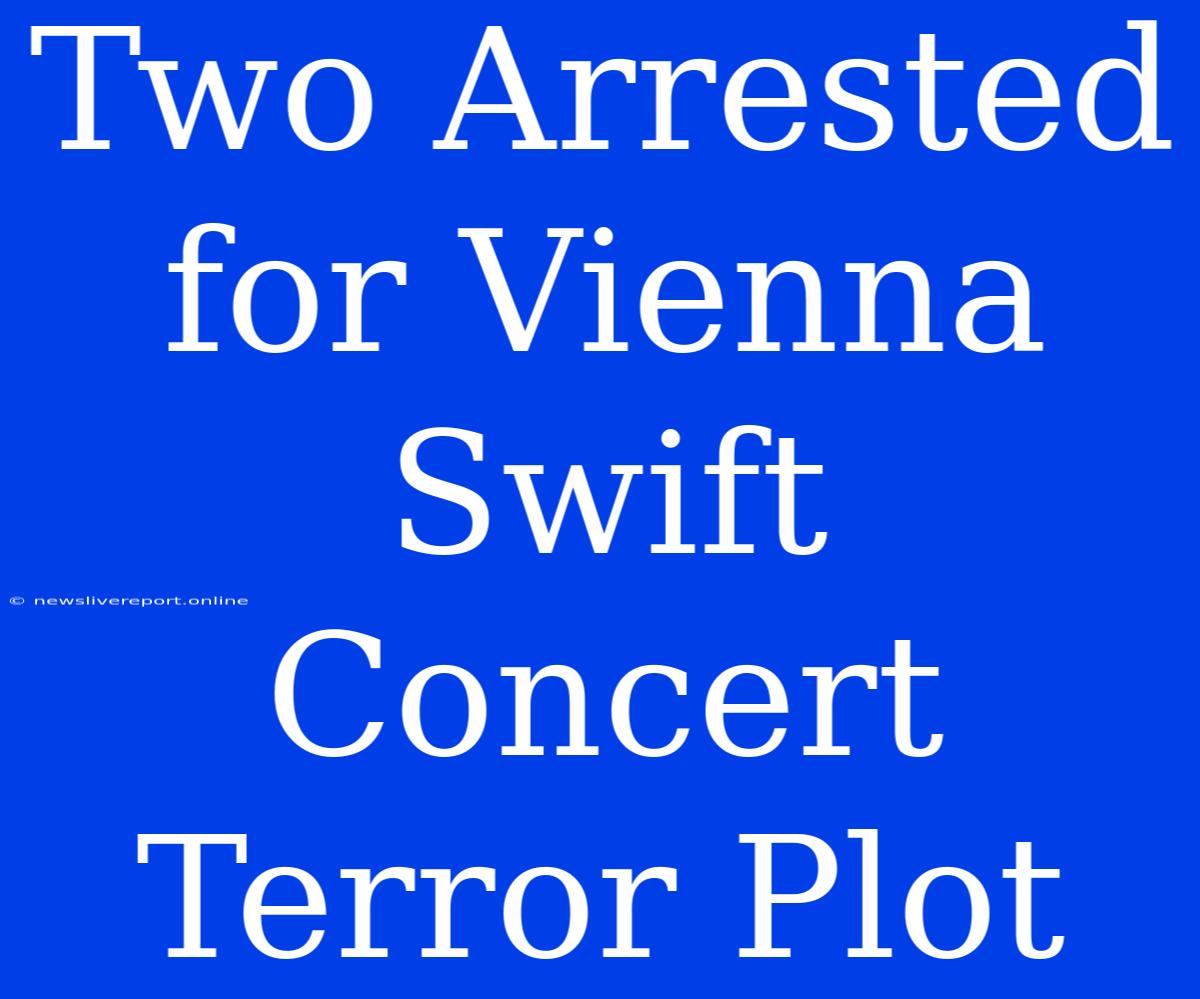 Two Arrested For Vienna Swift Concert Terror Plot