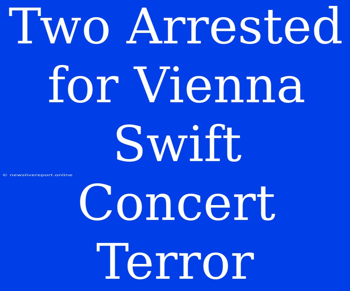 Two Arrested For Vienna Swift Concert Terror