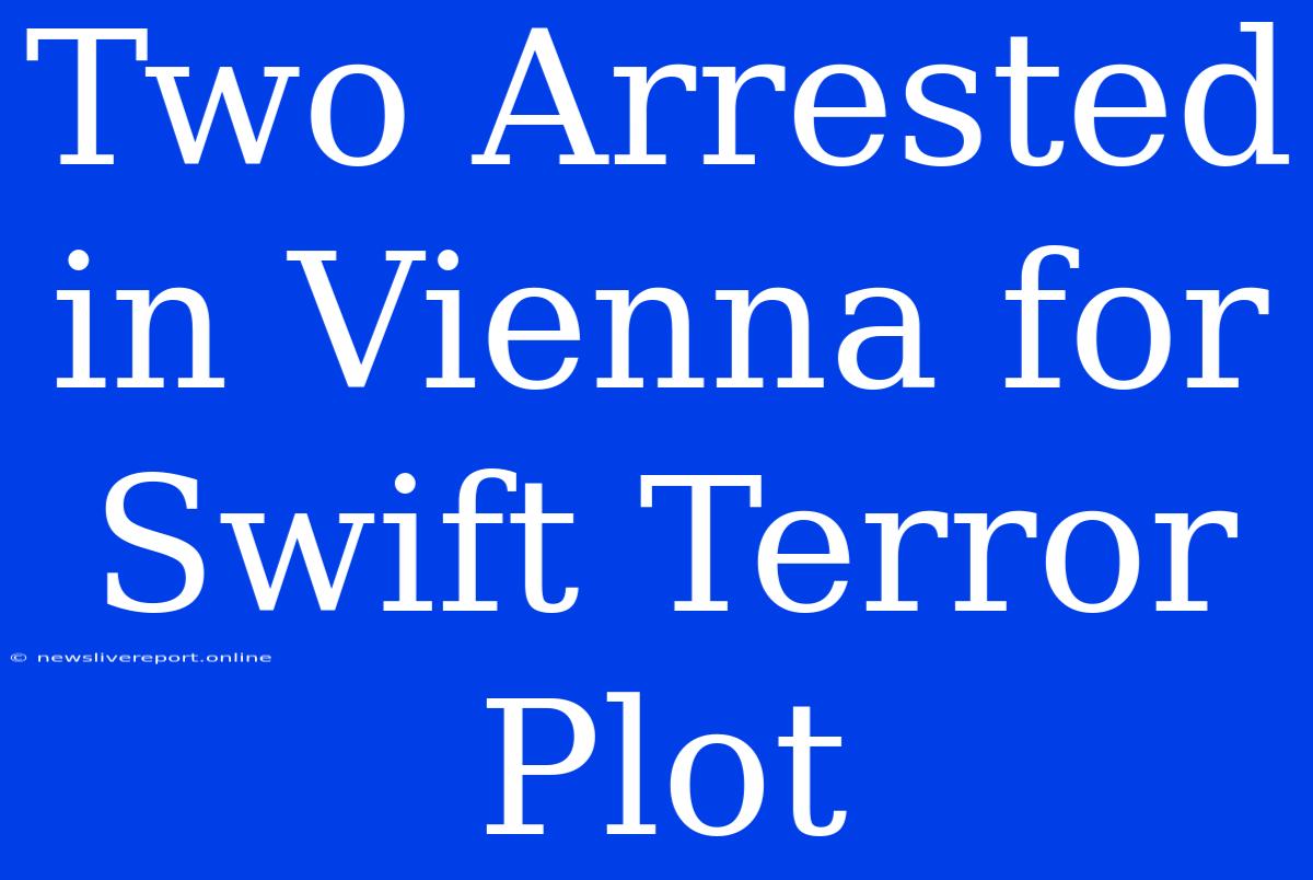 Two Arrested In Vienna For Swift Terror Plot