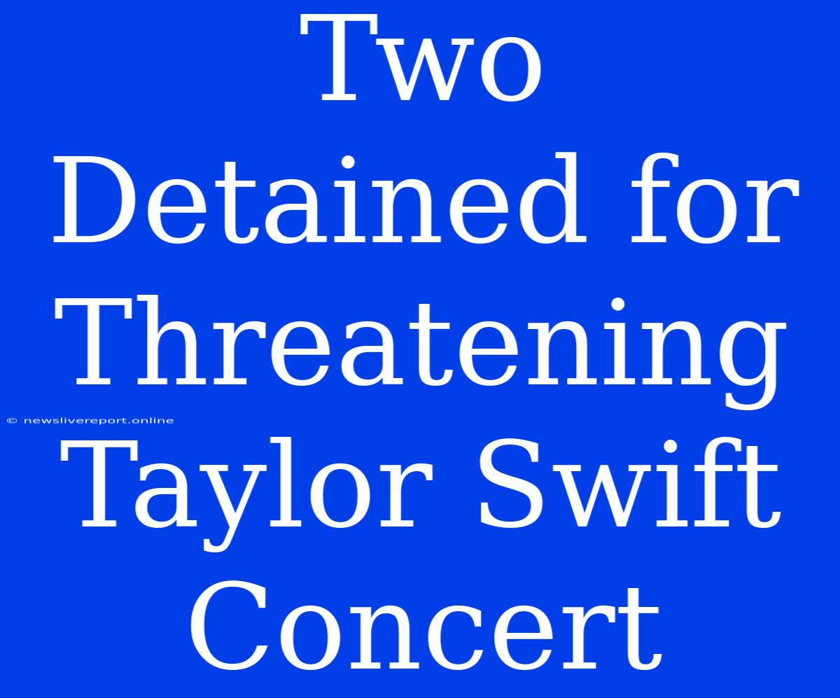 Two Detained For Threatening Taylor Swift Concert