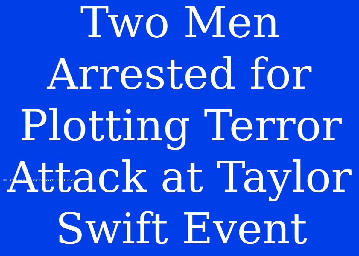 Two Men Arrested For Plotting Terror Attack At Taylor Swift Event